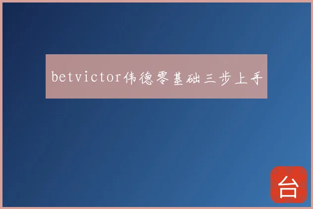 betvictor伟德零基础三步上手