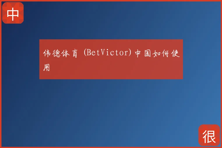 伟德体育 (BetVictor)中国如何使用